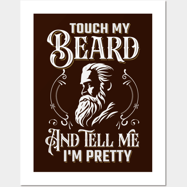 Touch My Beard And Tell Me I'm Pretty Wall Art by TheDesignDepot